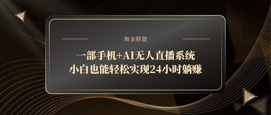 一部手机+AI无人直播系统，小白也能轻松实现24小时躺赚-自学网资源