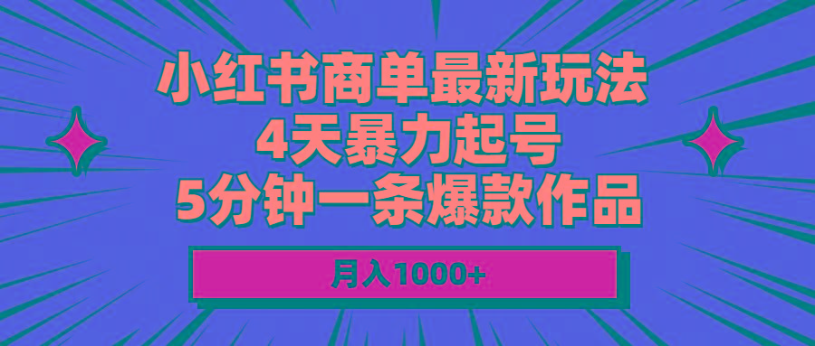 小红书商单最新玩法 4天暴力起号 5分钟一条爆款作品 月入1000+-AI网创