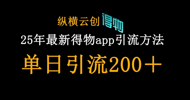 25年最新得物app引流创业粉方法，单日引流200+-AI网创