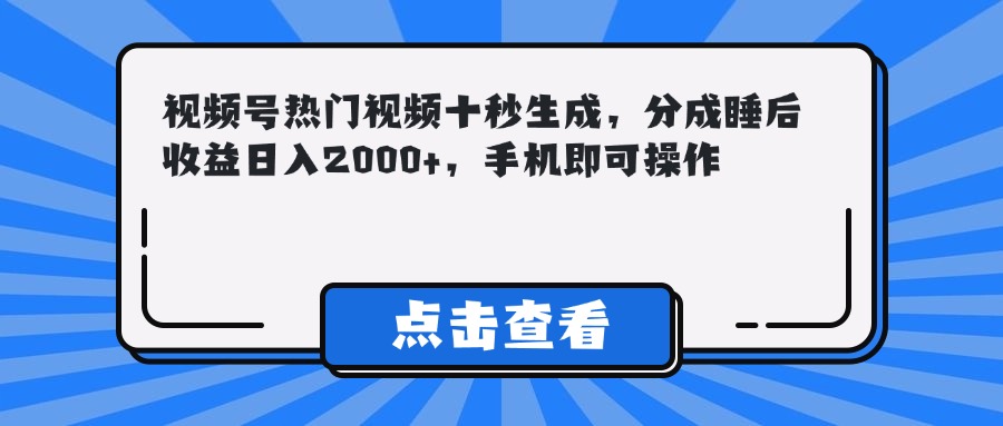 视频号热门视频十秒生成，分成睡后收益日入2000+，手机即可操作-AI网创