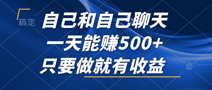 自己和自己聊天，一天能赚500+，只要做就有收益，不可错过的风口项目！-AI网创