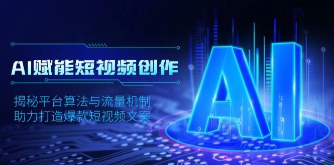 AI赋能短视频创作，揭秘平台算法与流量机制，助力打造爆款短视频文案-AI网创