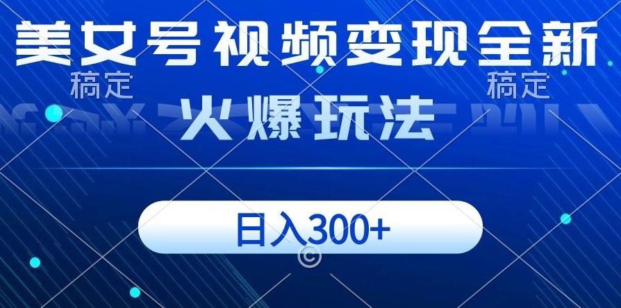 美女号视频变现全新火爆玩法，几分钟一个视频精准流量，日入300+-AI网创