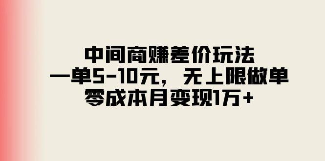 中间商赚差价玩法，一单5-10元，无上限做单，零成本月变现1万+-AI网创