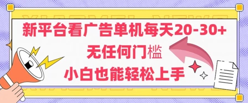 新平台看广告单机每天20-30，无任何门槛，安卓手机即可，小白也能轻松上手-AI网创