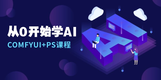 从0开始学AI，COMFYUI+PS课程，安装详解/报错解决/图文创作/线稿控制/等等-AI网创