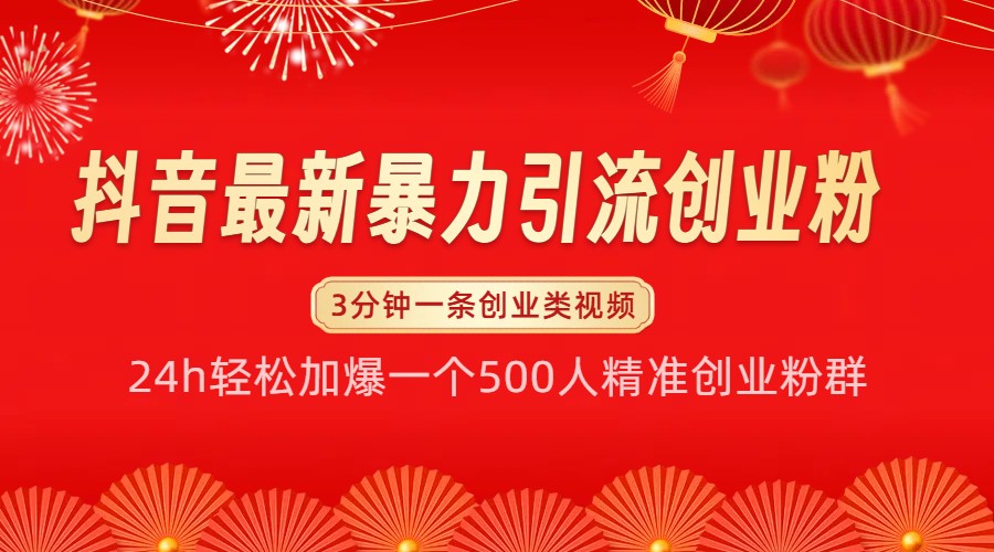 抖音最新暴力引流创业粉，24h轻松加爆一个500人精准创业粉群【揭秘】-AI网创