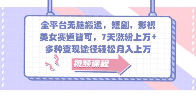 全平台无脑搬运，短剧，影视，美女赛道皆可，7天涨粉上万+，多种变现途径轻松月入上万-AI网创