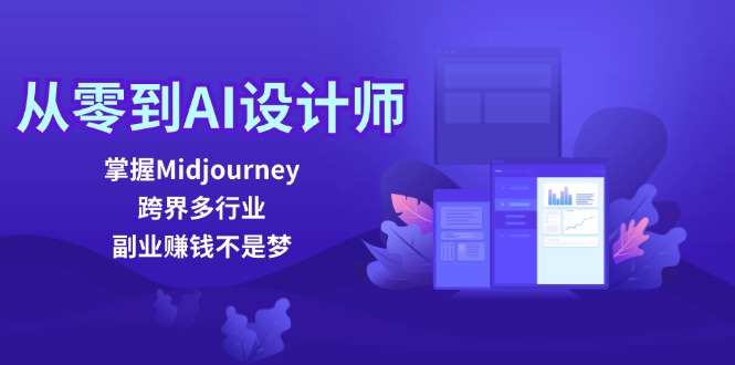 从零到AI设计师：掌握Midjourney，跨界多行业，副业赚钱不是梦-AI网创