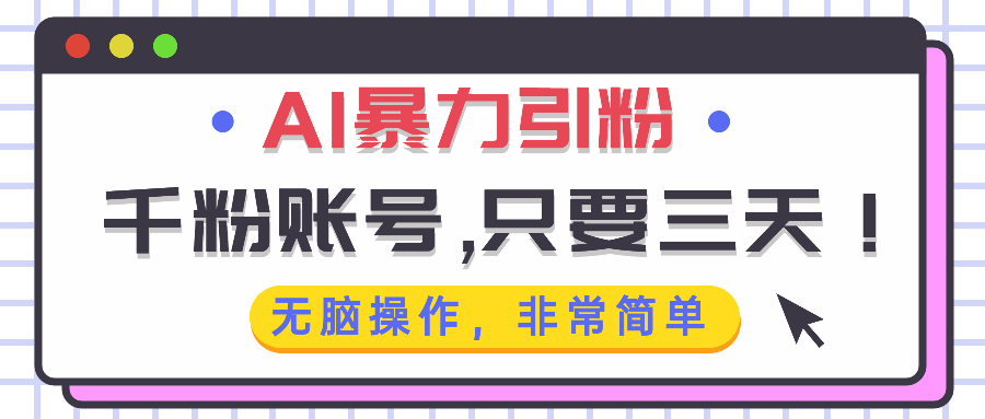 AI暴力引粉，千粉账号只需要三天，无脑操作有手就行-AI网创