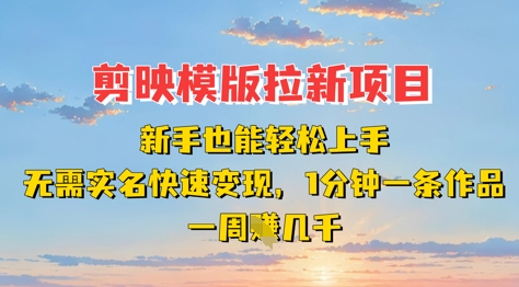 剪映模板拉新项目：新手也能轻松上手，无需实名，快速变现，一分钟一条作品，一周挣几k-AI网创