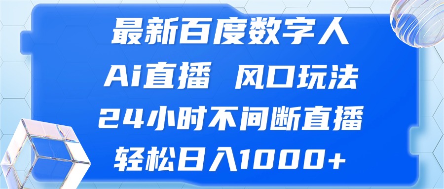 最新百度数字人Ai直播，风口玩法，24小时不间断直播，轻松日入1000+-AI网创