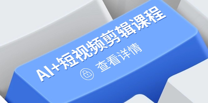 从入门到精通，AI+短视频剪辑课程，掌握账号运营直播技巧，打造爆款-自学网资源