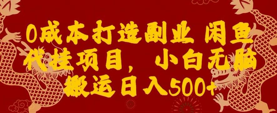 0成本打造副业闲鱼代挂项目，小白无脑搬运日入500+-AI网创