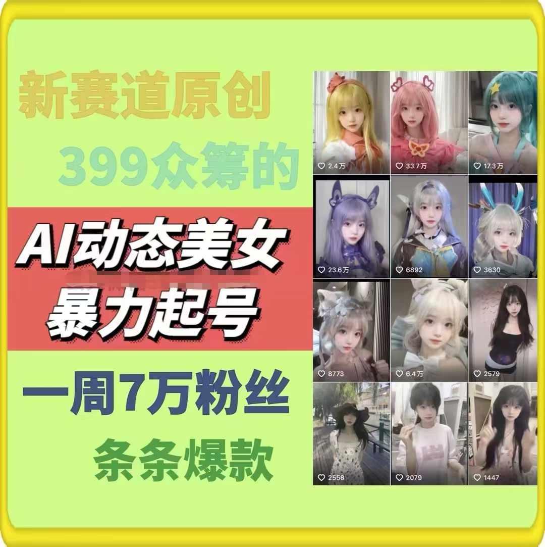 AI动态美女暴力起号，新赛道原创作品，条条爆款，一周7万粉丝-AI网创