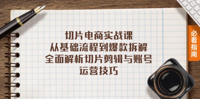 切片电商实战课：从基础流程到爆款拆解，全面解析切片剪辑与账号运营技巧-AI网创