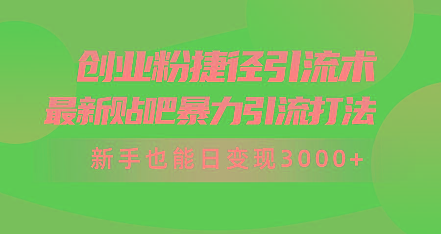 (10071期)创业粉捷径引流术，最新贴吧暴力引流打法，新手也能日变现3000+附赠全…-AI网创