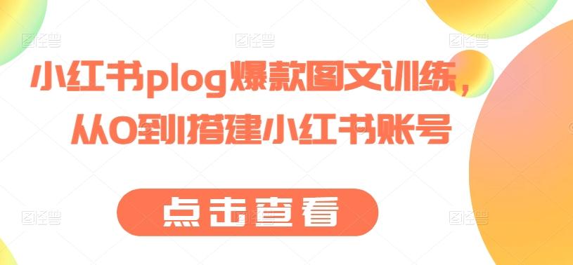 小红书plog爆款图文训练，从0到1搭建小红书账号-AI网创