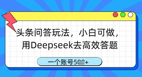 头条问答玩法，小白可做，用Deepseek去高效答题，一个账号几张-AI网创