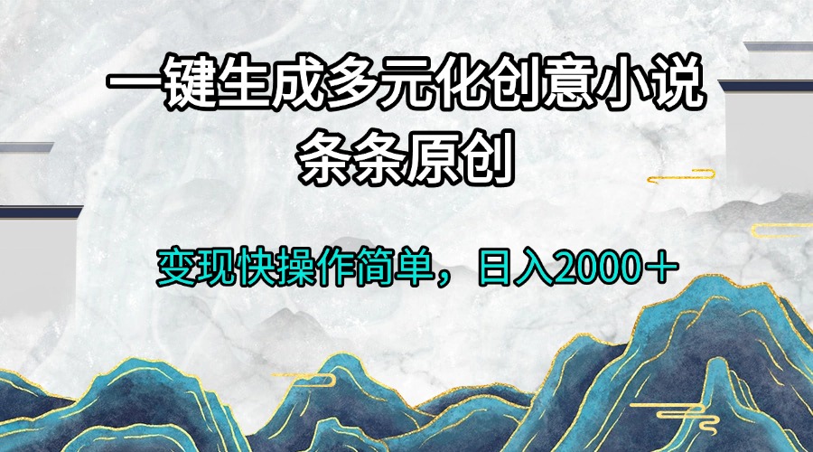 一键生成多元化创意小说条条原创变现快操作简单日入2000＋-自学网资源
