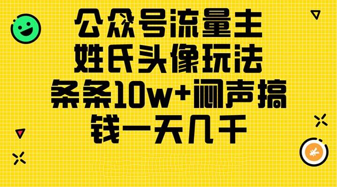公众号流量主，姓氏头像玩法，条条10w+闷声搞钱一天几千，详细教程-AI网创