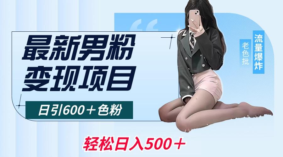 最新男粉变现项目，日引600＋色粉，全平台通用，轻松日入500＋-AI网创
