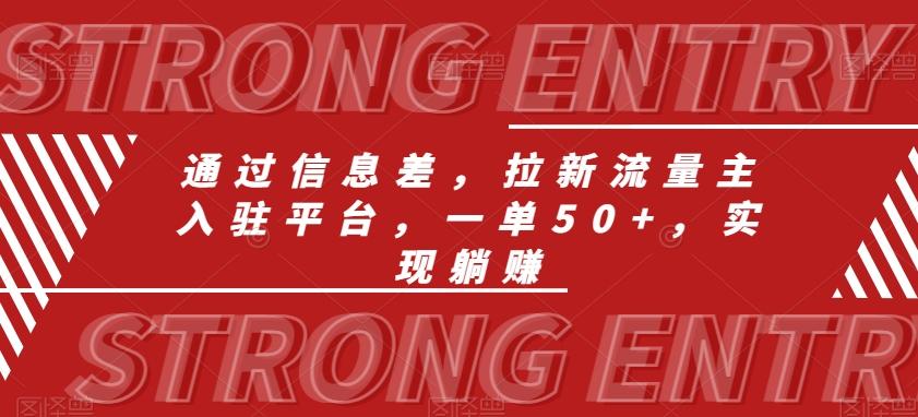通过信息差，拉新流量主入驻平台，一单50+，实现躺赚-AI网创