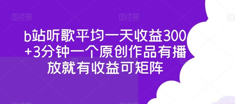 b站听歌平均一天收益300+3分钟一个原创作品有播放就有收益可矩阵-AI网创
