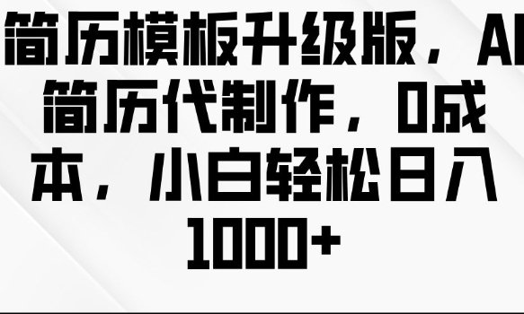 简历模板升级版，AI简历代制作，0成本，小白轻松日入多张-AI网创