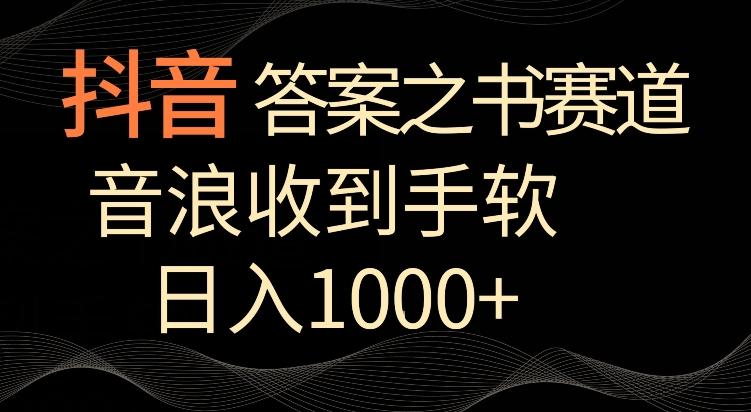 抖音答案之书赛道，每天两三个小时，音浪收到手软，日入1000+【揭秘】-AI网创