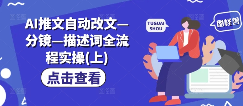 AI推文自动改文—分镜—描述词全流程实操(上)-AI网创