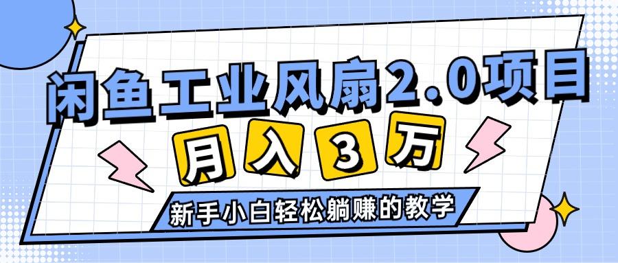 2024年6月最新闲鱼工业风扇2.0项目，轻松月入3W+，新手小白躺赚的教学-AI网创