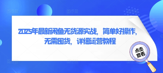 2025年最新闲鱼无货源实战，简单好操作，无需囤货，详细运营教程-AI网创