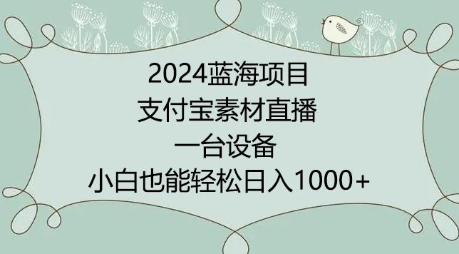 2024年蓝海项目，支付宝素材直播，无需出境，小白也能日入1000+ ，实操教程【揭秘】-AI网创