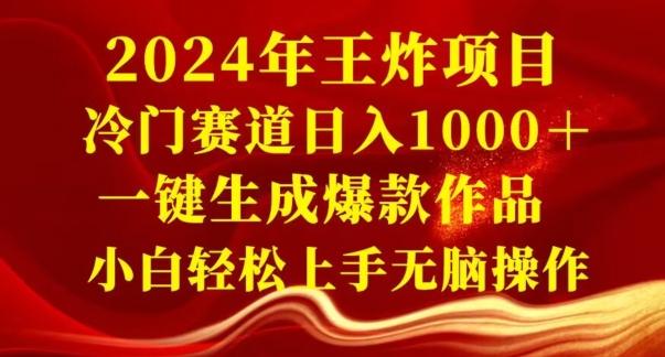 2024年王炸项目，冷门赛道日入1000＋，一键生成爆款作品，小白轻松上手无脑操作-AI网创