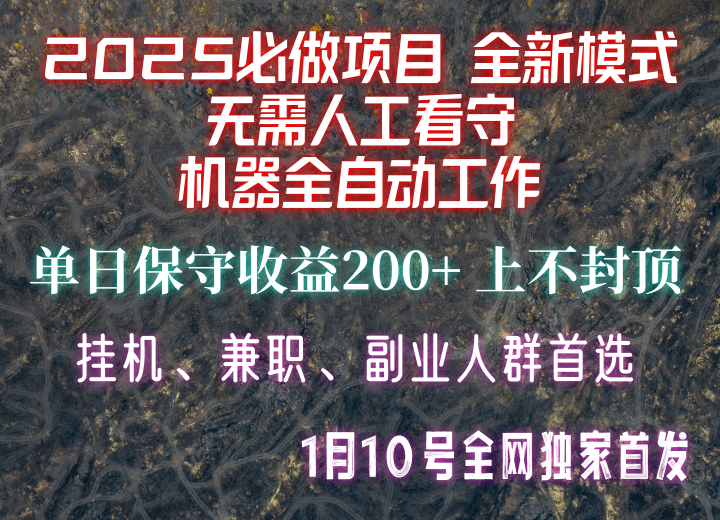 【2025必做项目】全网独家首发，全新模式机器全自动工作，无需人工看守，单日保守200+-AI网创