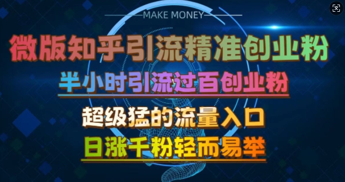 微版知乎引流创业粉，超级猛流量入口，半小时破百，日涨千粉轻而易举【揭秘】-AI网创