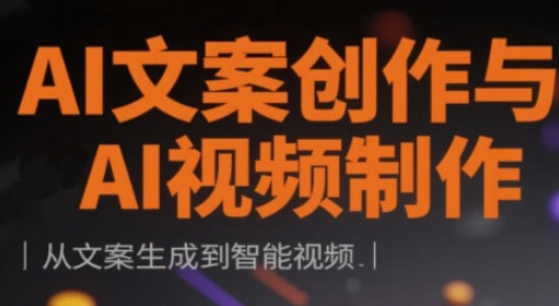 AI文案创作与AI视频制作实战课，从文案生成到智能视频-AI网创