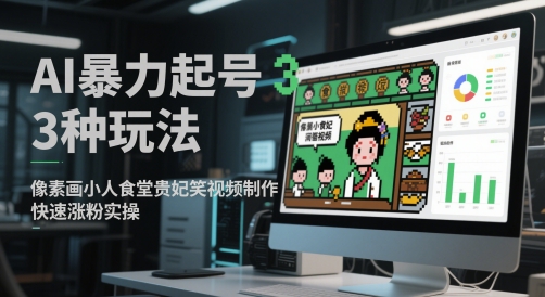 AI暴力起号3种玩法，像素画小人食堂贵妃搞笑视频制作，快速涨粉实操-AI网创