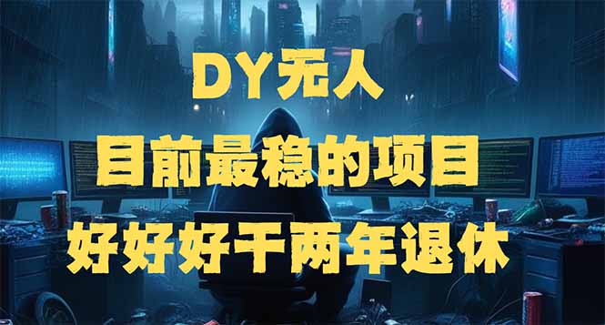 DY无人，目前最稳的项目，矩阵放大边旅游边赚钱，好好好干两年退休-AI网创