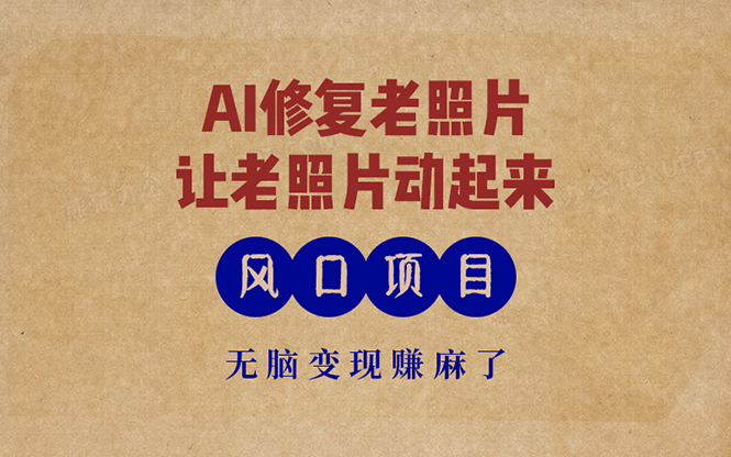 最新风口项目，AI一键修复老照片，让老照片动起来，接单到手软，无脑变…-AI网创