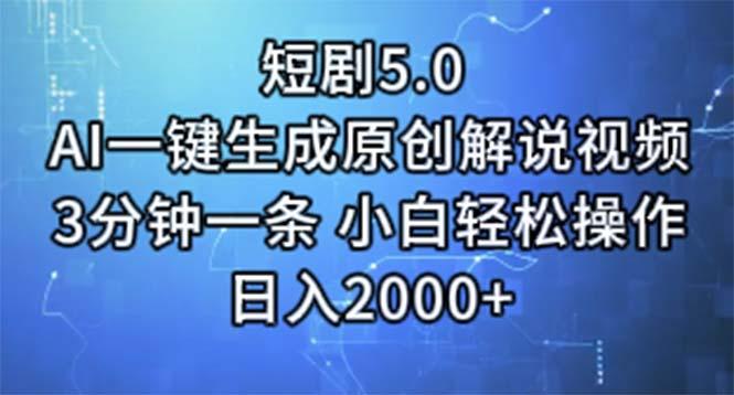 短剧5.0  AI一键生成原创解说视频 3分钟一条 小白轻松操作 日入2000+-AI网创