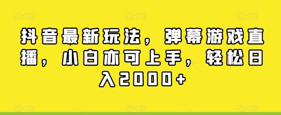 抖音最新玩法，弹幕游戏直播，小白亦可上手，轻松日入2000+-AI网创