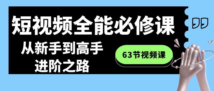 短视频全能必修课程：从新手到高手进阶之路(63节视频课)-AI网创