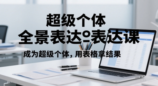 超级个体全景表达课，成为超级个体，用表格拿结果-自学网资源
