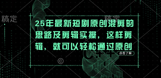 25年最新短剧原创混剪的思路及剪辑实操，这样剪辑，就可以轻松通过原创-AI网创
