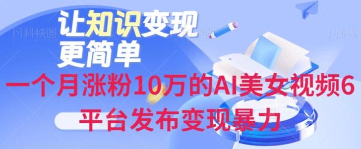 一个月涨粉10万的AI美女视频6平台发布变现暴力-AI网创