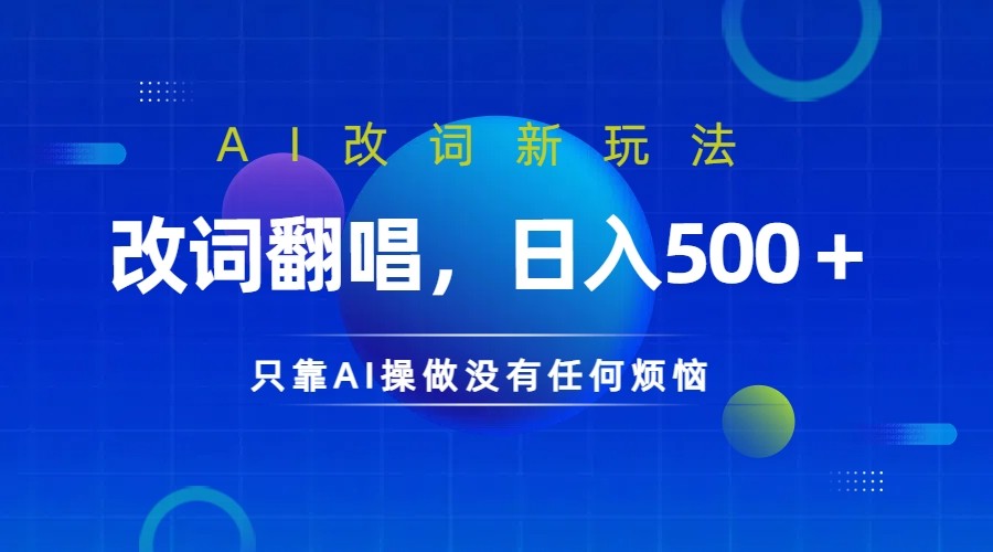 仅靠AI拆解改词翻唱！就能日入500＋ 火爆的AI翻唱改词玩法来了-AI网创
