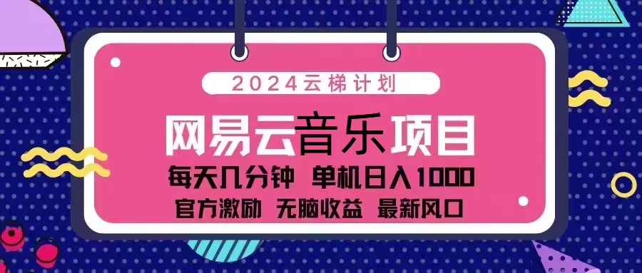 2024云梯计划 网易云音乐项目：每天几分钟 单机日入1000 官方激励 无脑…-AI网创
