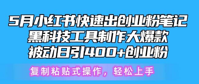 5月小红书快速出创业粉笔记，黑科技工具制作大爆款，被动日引400+创业粉【揭秘】-AI网创